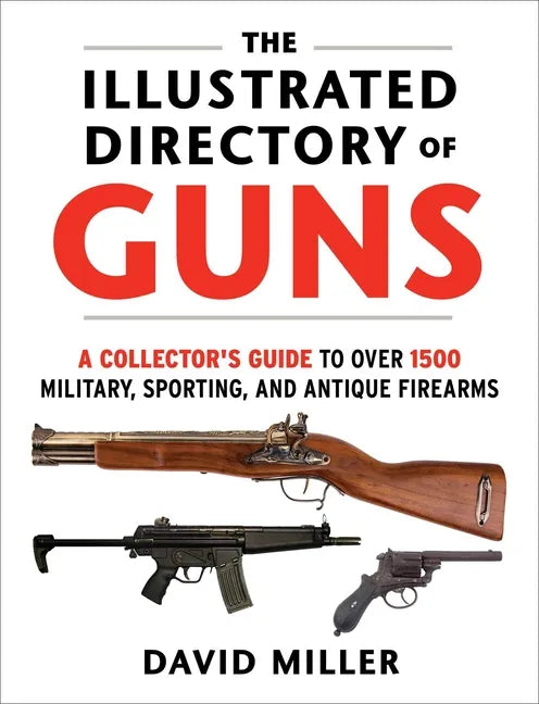The Illustrated Directory of Guns: A Collector's Guide to Over 1500 Military, Sporting, and Antique Firearms - Paperback