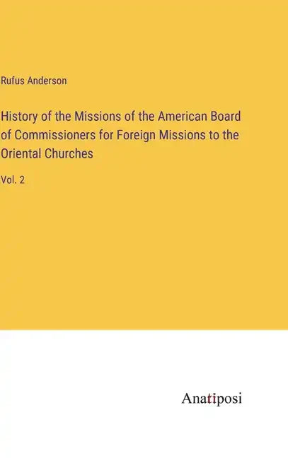 History of the Missions of the American Board of Commissioners for Foreign Missions to the Oriental Churches: Vol. 2 - Hardcover