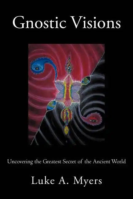 Gnostic Visions: Uncovering the Greatest Secret of the Ancient World - Paperback