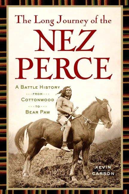The Long Journey of the Nez Perce: A Battle History from Cottonwood to Bear Paw - Paperback