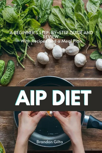 AIP (Autoimmune Protocol) Diet: A Beginner's Step-by-Step Guide and Review With Recipes and a Meal Plan - Paperback