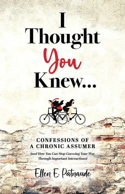 I Thought You Knew...: Confessions of a Chronic Assumer (and How You Can Stop Guessing Your Way Through Important Interactions) - Paperback