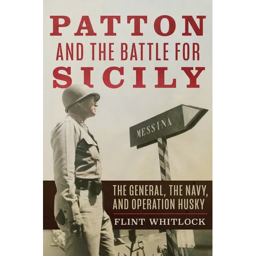Patton and the Battle for Sicily: The General, the Navy, and Operation Husky - Hardcover