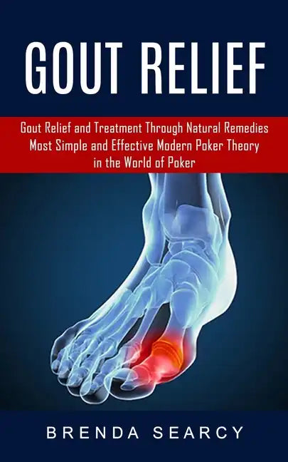 Gout Relief: Gout Relief and Treatment Through Natural Remedies (Your Quick Guide to Gout Treatment and Home Remedies) - Paperback