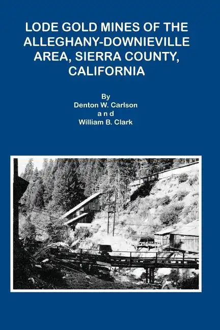 Lode Gold Mines of the Alleghany Downieville Area, Sierra County, California - Paperback