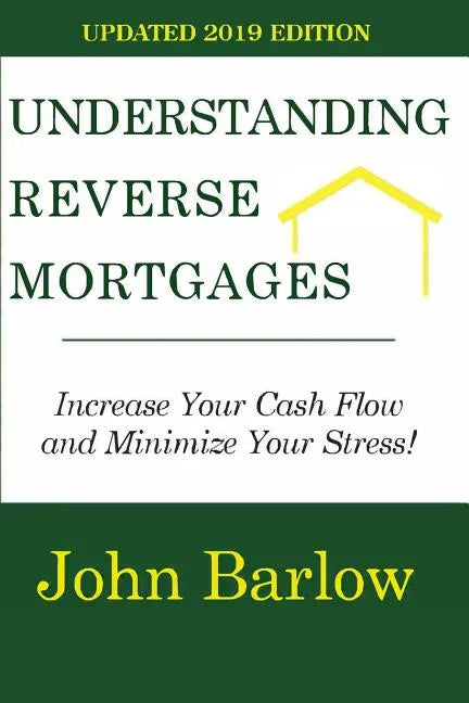Understanding Reverse Mortgages: Increase Your Cash Flow and Minimize Your Stress! - Paperback