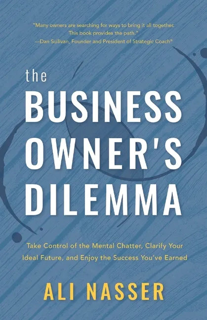The Business Owner's Dilemma: Take Control of the Mental Chatter, Clarify Your Ideal Future, and Enjoy the Success You've Earned - Paperback