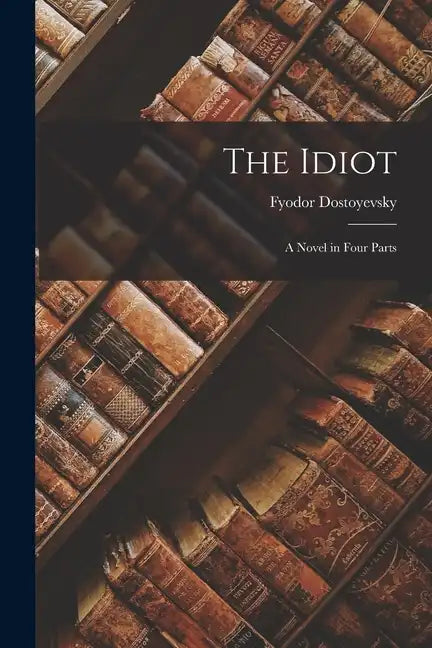 The Idiot: A Novel in Four Parts - Paperback