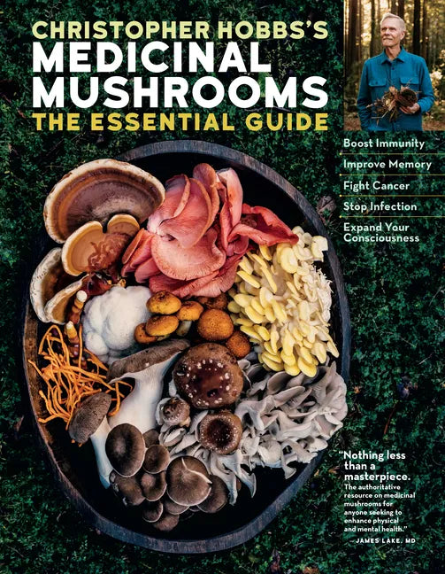 Christopher Hobbs's Medicinal Mushrooms: The Essential Guide: Boost Immunity, Improve Memory, Fight Cancer, Stop Infection, and Expand Your Consciousn - Paperback