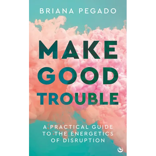 Make Good Trouble: A Practical Guide to the Energetics of Disruption - Paperback