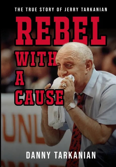Rebel with a Cause: The True Story of Jerry Tarkanian - Hardcover