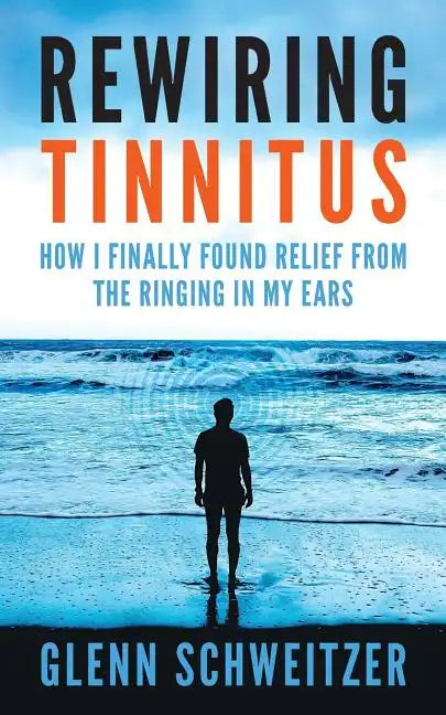 Rewiring Tinnitus: How I Finally Found Relief From The Ringing In My Ears - Paperback