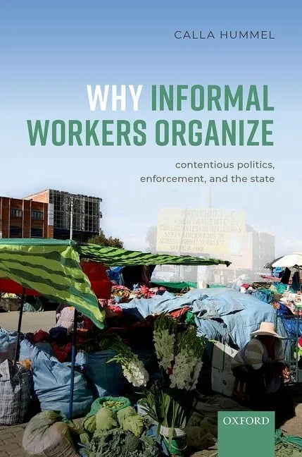 Why Informal Workers Organize: Contentious Politics, Enforcement, and the State - Hardcover