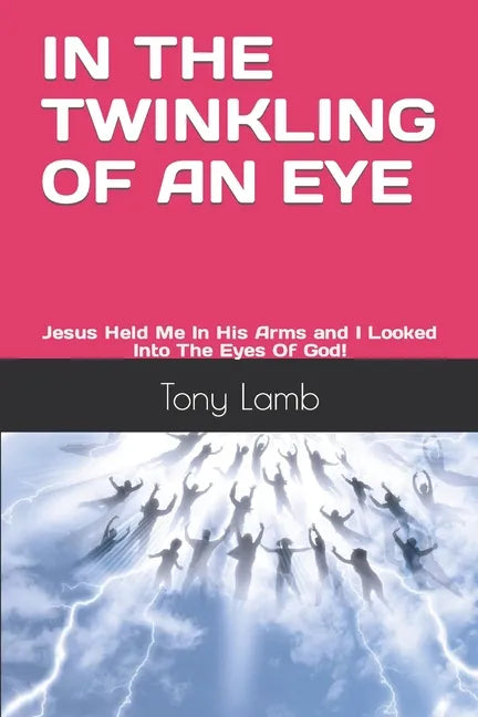 In the Twinkling of an Eye: My True Experience - I Was Raptured and Received a New Glorified Body - Paperback
