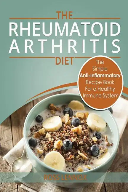 Rheumatoid Arthritis - The Simple Anti Inflammatory Recipe Book for a Healthy Immune System: 28 Day Meal Plans - Paperback