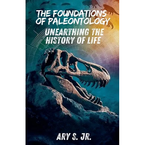 The Foundations of Paleontology Unearthing the History of Life - Paperback