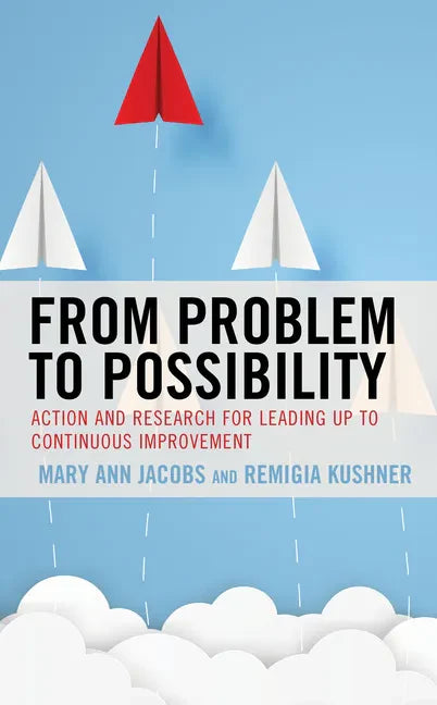 From Problem to Possibility: Action and Research for Leading Up to Continuous Improvement - Paperback