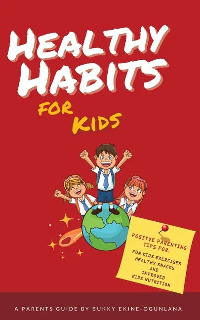 Healthy Habits for Kids: Positive Parenting Tips for Fun Kids Exercises, Healthy Snacks and Improved Kids Nutrition - Paperback