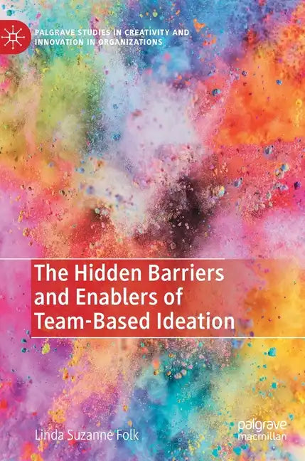 The Hidden Barriers and Enablers of Team-Based Ideation - Hardcover