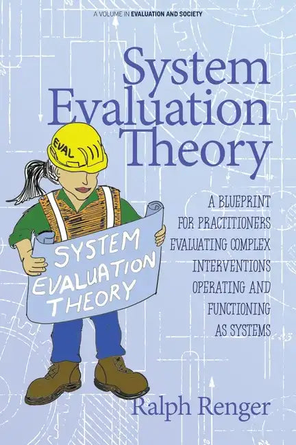 System Evaluation Theory: A Blueprint for Practitioners Evaluating Complex Interventions Operating and Functioning as Systems - Paperback