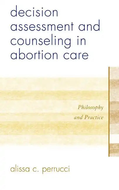 Decision Assessment and Counseling in Abortion Care: Philosophy and Practice - Hardcover