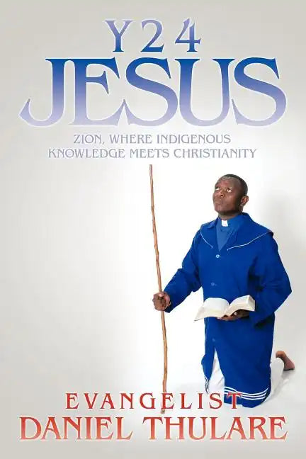 Y 2 4 Jesus: Zion, Where Indigenous Knowledge Meets Christianity - Paperback