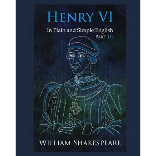Henry VI: Part III In Plain and Simple English: A Modern Translation and the Original Version - Paperback