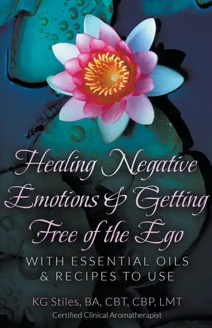 Healing Negative Emotions & Getting Free of the Ego with Essential Oils & Recipes to Use - Paperback