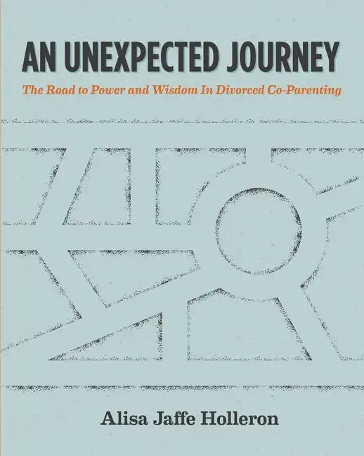 An Unexpected Journey: The Road to Power and Wisdom in Divorced Co-Parenting - Paperback