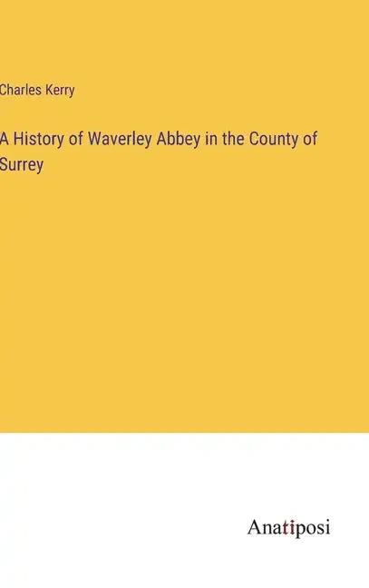 A History of Waverley Abbey in the County of Surrey - Hardcover