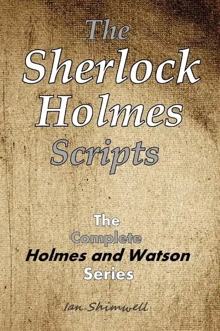 The Sherlock Holmes Scripts: The Complete Holmes and Watson Series - Paperback
