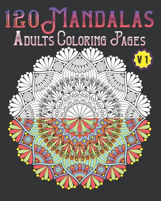 120 Mandalas Adults Coloring Pages Volume 1: mandala coloring book for kids, adults, teens, beginners, girls: 120 amazing patterns and mandalas colori - Paperback