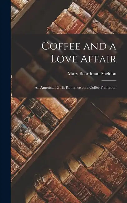 Coffee and a Love Affair: An American Girl's Romance on a Coffee Plantation - Hardcover
