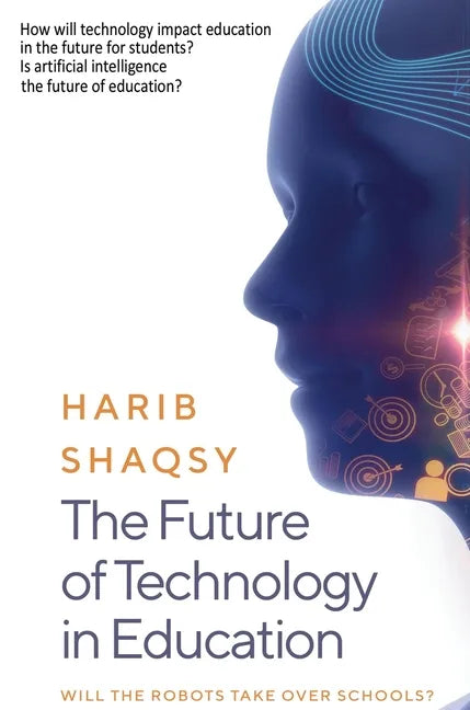 The Future of Technology in Education: How AI Will Transform the Learning and Teaching Process Forever - Hardcover