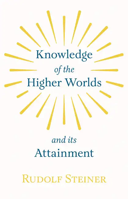 Knowledge of the Higher Worlds and Its Attainment - Hardcover