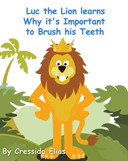 Luc the Lion Learns Why it's Important to Brush His Teeth: The Safari Children's Books on Good Behavior - Paperback