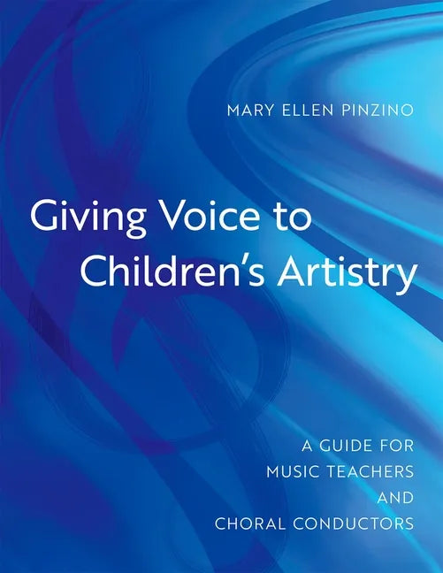 Giving Voice to Children's Artistry: A Guide for Music Teachers and Choral Conductors - Paperback