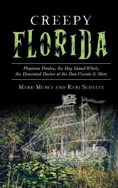 Creepy Florida: Phantom Pirates, the Hog Island Witch, the DeMented Doctor at the Don Vicente and More - Hardcover