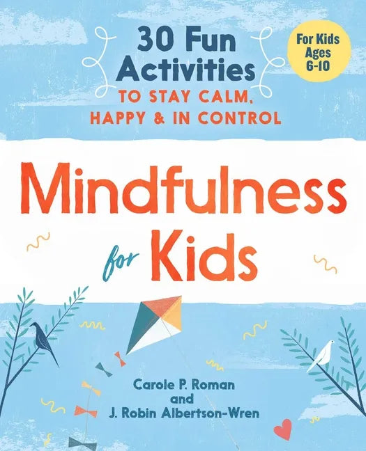 Mindfulness for Kids: 30 Fun Activities to Stay Calm, Happy, and in Control - Paperback