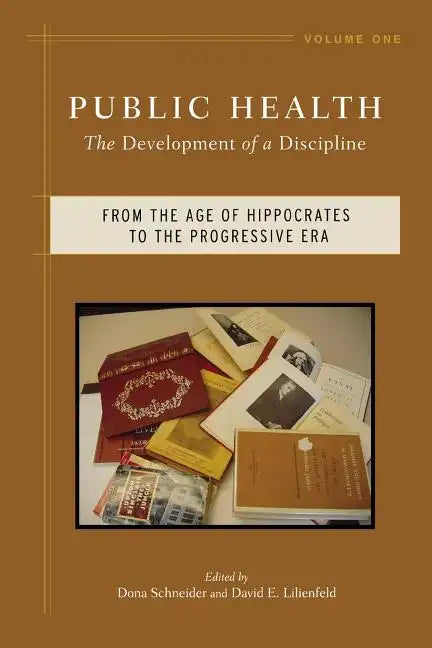 Public Health: The Development of a Discipline, from the Age of Hippocrates to the Progressive Era Volume 1 - Paperback