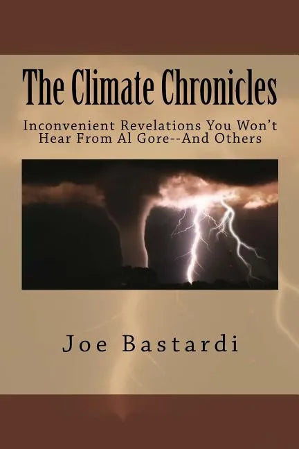 The Climate Chronicles: Inconvenient Revelations You Won't Hear From Al Gore--And Others - Paperback