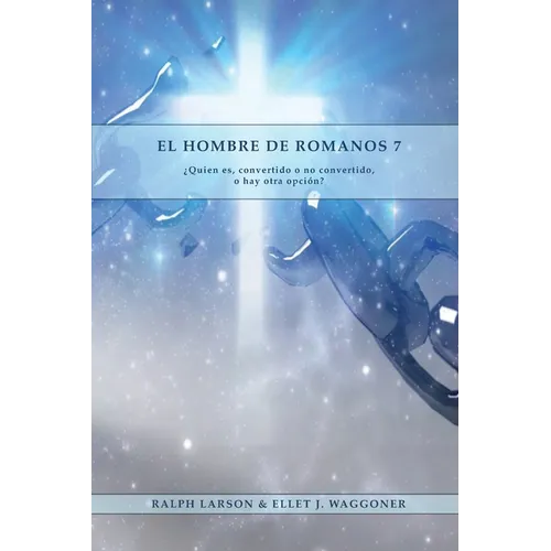 El Hombre de Romanos 7: a Letra Grande 1888 Mensaje, Justificación por la fe, el mismo autor de Lecciones sobre la Fe, la última generación, c - Paperback