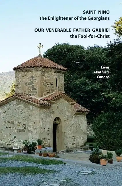 Saint Nino the Enlightener of the Georgians Our Venerable Father Gabriel the Fool-for-Christ Lives, Akathists and Canons - Paperback