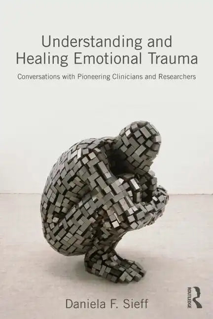 Understanding and Healing Emotional Trauma: Conversations with pioneering clinicians and researchers - Paperback