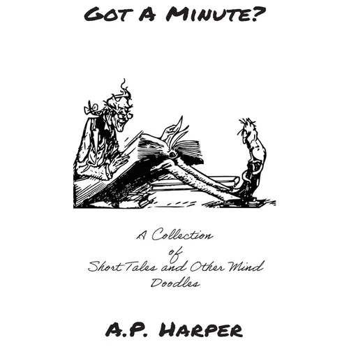 Got A Minute?: A Collection of Short Tales and Other Mind Doodles - Hardcover