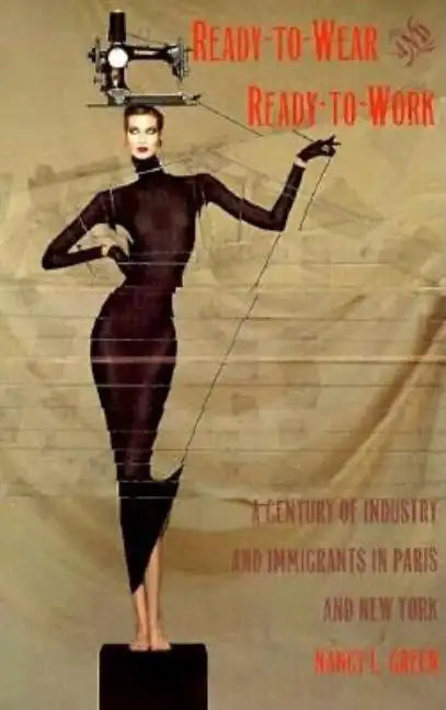 Ready-to-Wear and Ready-to-Work: A Century of Industry and Immigrants in Paris and New York - Paperback