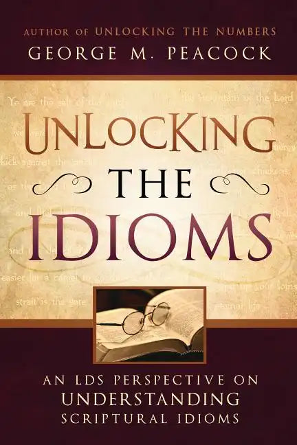 Unlocking the Idioms: An LDS Perspective on Understanding Scriptural Idioms - Paperback