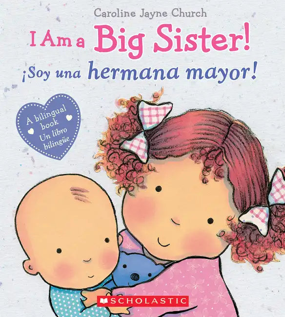 I Am a Big Sister! / ¡Soy Una Hermana Mayor! (Scholastic Bilingual) - Hardcover