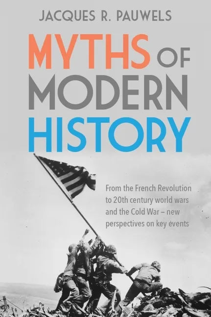 Myths of Modern History: From the French Revolution to the 20th Century World Wars and the Cold War - New Perspectives on Key Events - Paperback