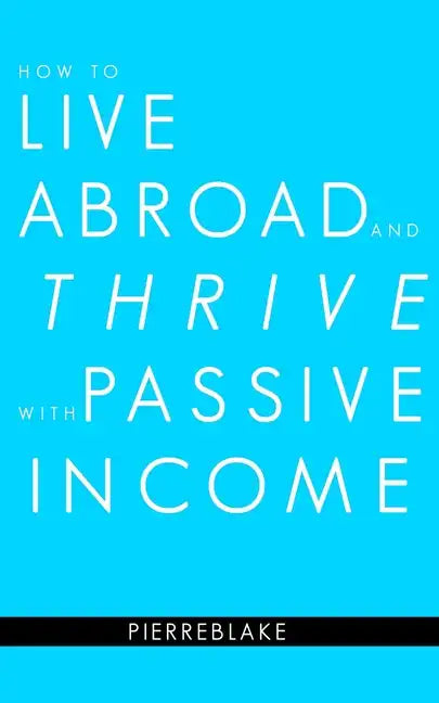 How to Live Abroad and Thrive with Passive Income - Paperback